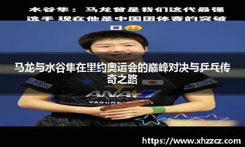 马龙与水谷隼在里约奥运会的巅峰对决与乒乓传奇之路