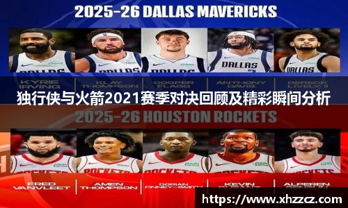 独行侠与火箭2021赛季对决回顾及精彩瞬间分析
