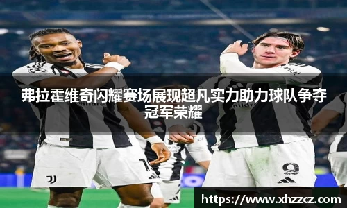 弗拉霍维奇闪耀赛场展现超凡实力助力球队争夺冠军荣耀